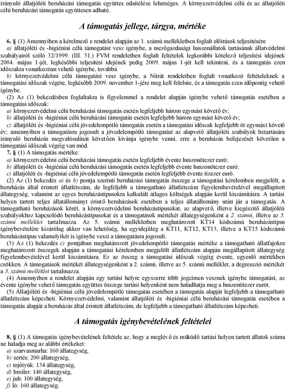 számú mellékletben foglalt előírások teljesítésére a) és -higiéniai célú támogatást vesz igénybe, a mezőgazdasági haszonállatok tartásának állatvédelmi airól szóló 32/1999. (III. 31.