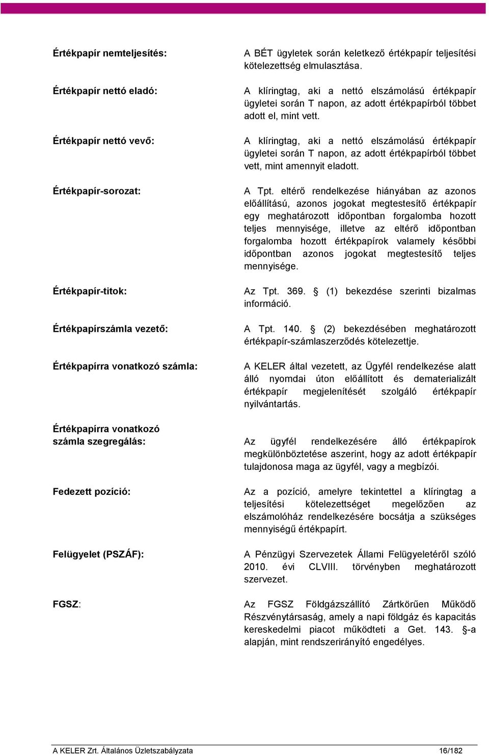 A klíringtag, aki a nettó elszámolású értékpapír ügyletei során T napon, az adott értékpapírból többet vett, mint amennyit eladott. A Tpt.