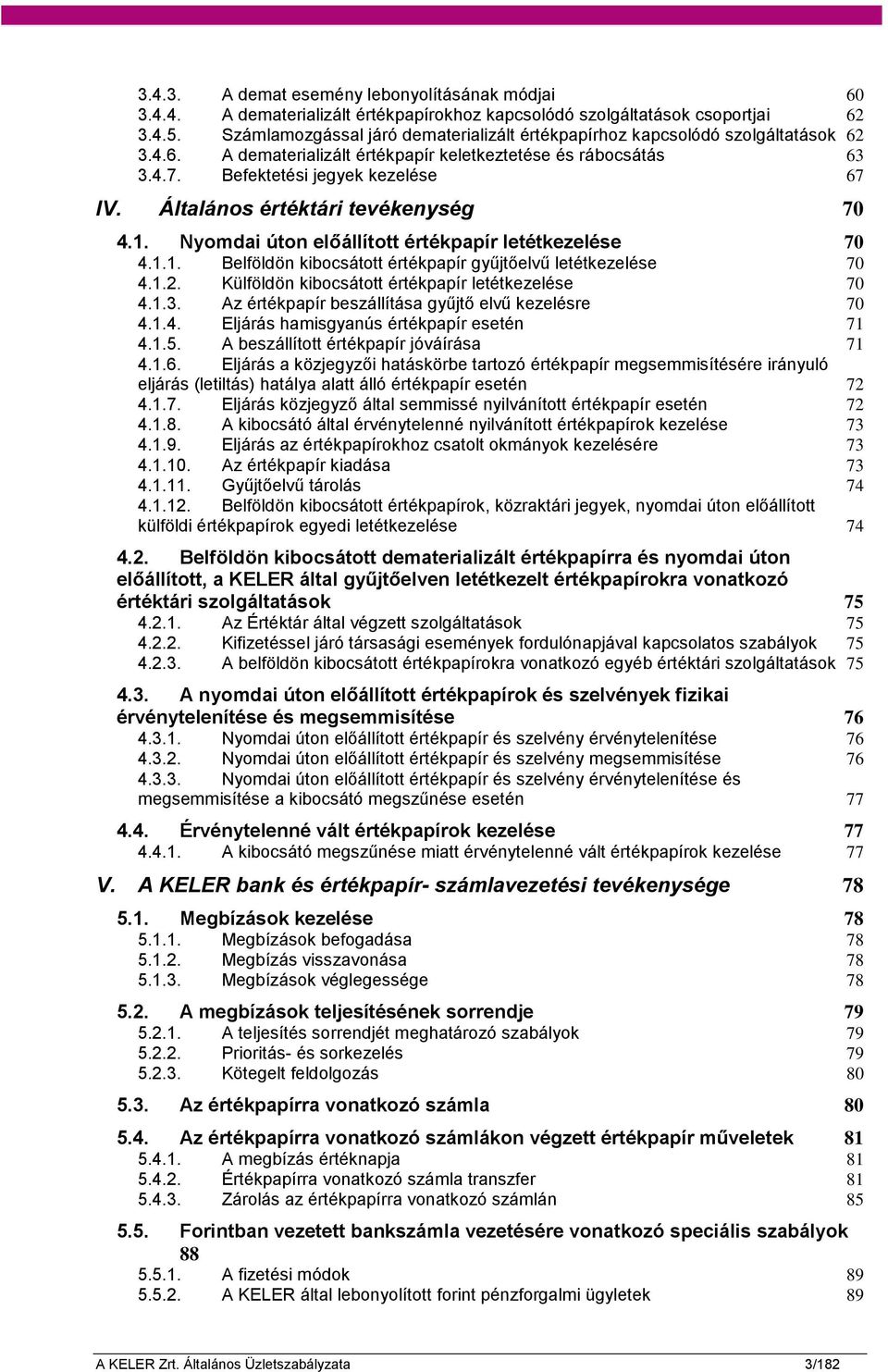 Általános értéktári tevékenység 70 4.1. Nyomdai úton előállított értékpapír letétkezelése 70 4.1.1. Belföldön kibocsátott értékpapír gyűjtőelvű letétkezelése 70 4.1.2.