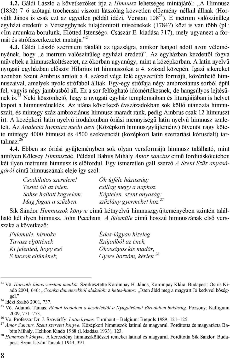 Császár E. kiadása 317), mely ugyanezt a formát és strófaszerkezetet mutatja. 24 4.3. Gáldi László szerintem rátalált az igazságra, amikor hangot adott azon véleményének, hogy e metrum valószínűleg egyházi eredetű.