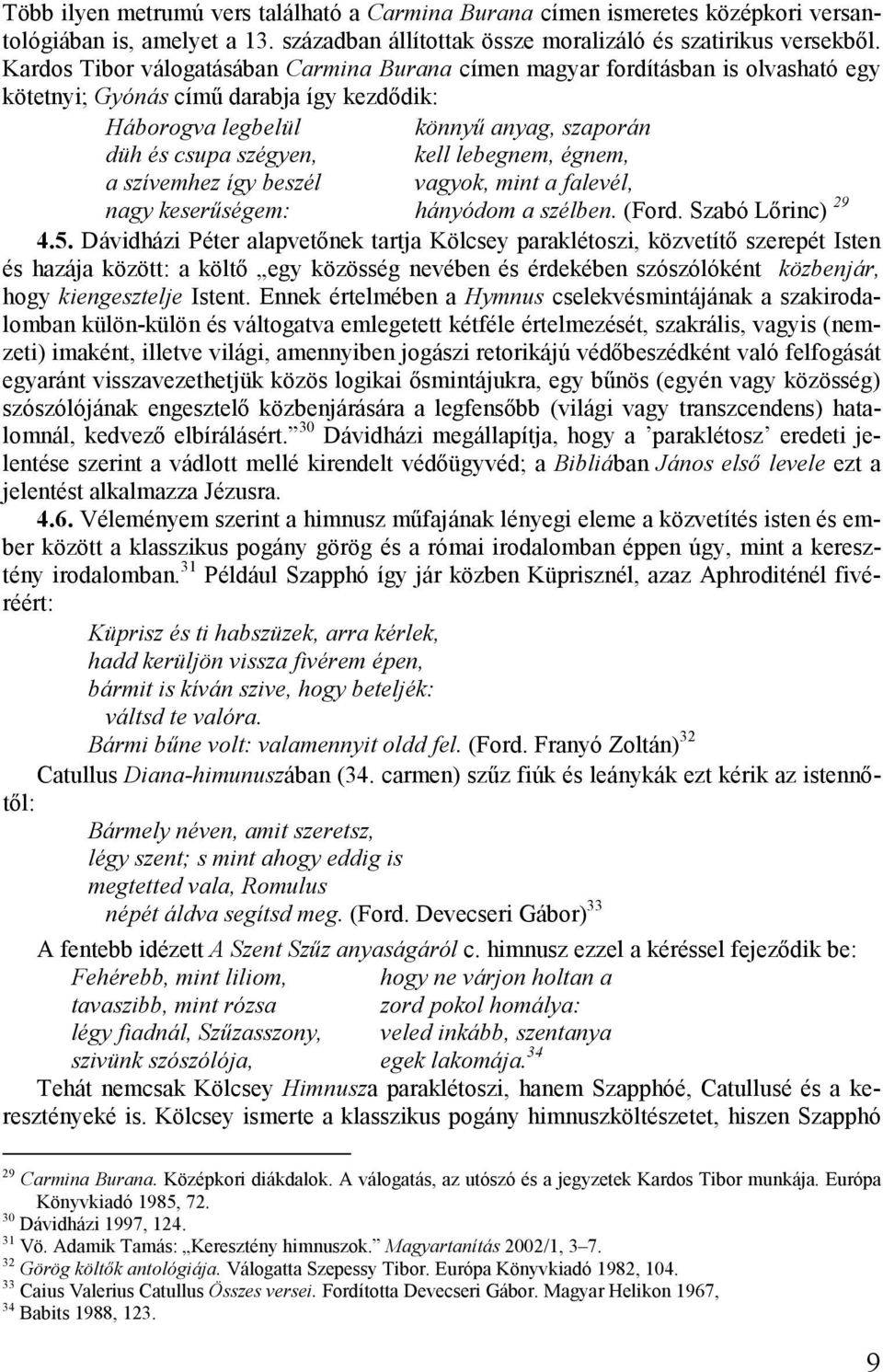 lebegnem, égnem, a szívemhez így beszél vagyok, mint a falevél, nagy keserűségem: hányódom a szélben. (Ford. Szabó Lőrinc) 29 4.5.