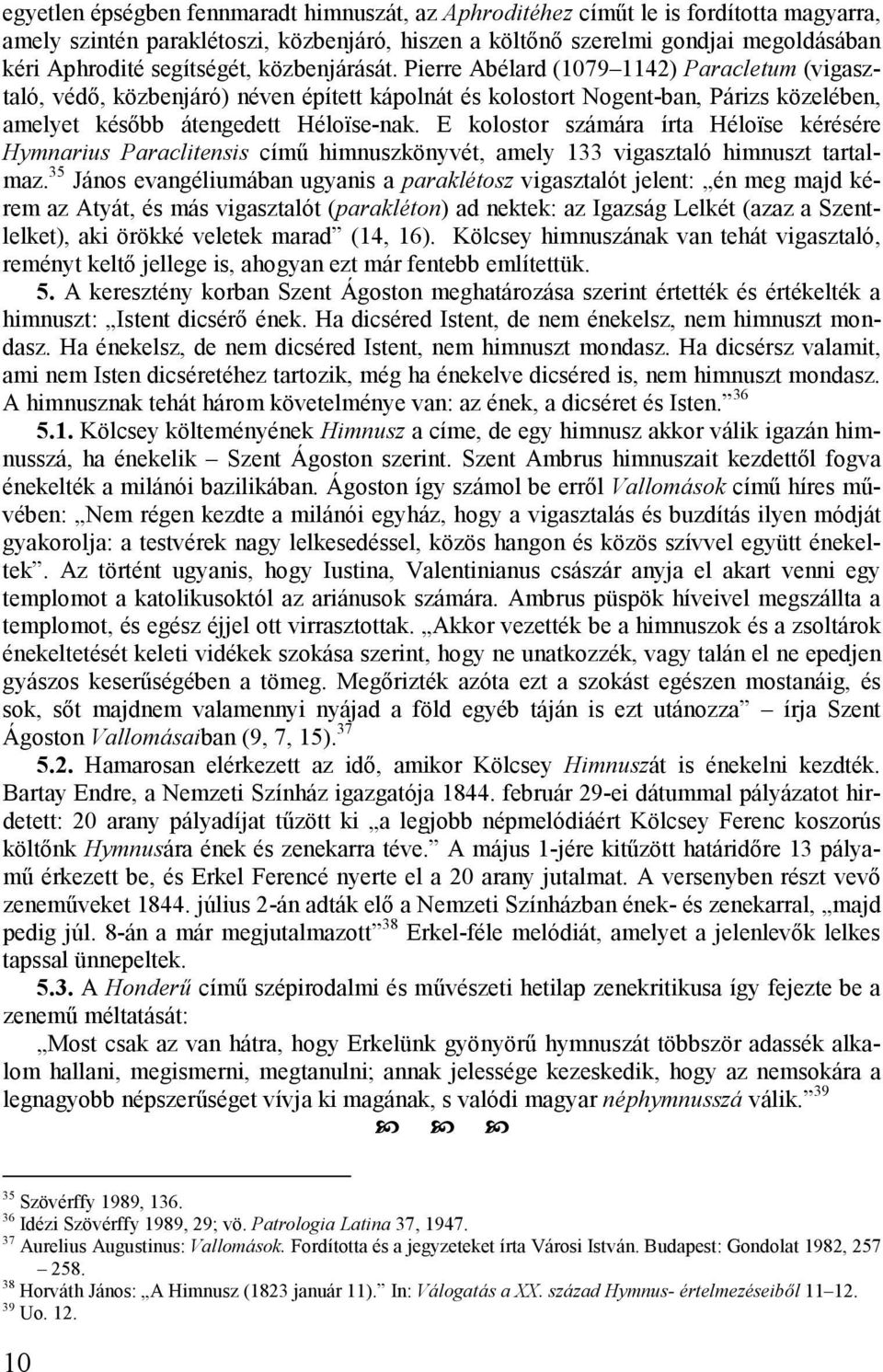 E kolostor számára írta Héloїse kérésére Hymnarius Paraclitensis című himnuszkönyvét, amely 133 vigasztaló himnuszt tartalmaz.