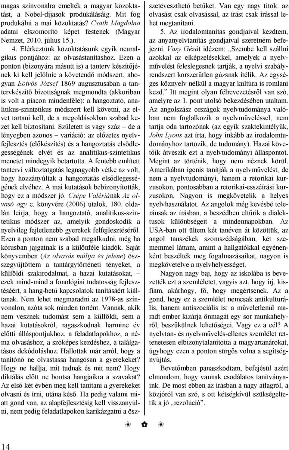 Ezen a ponton (bizonyára másutt is) a tanterv készítőjének ki kell jelölnie a követendő módszert, ahogyan Eötvös József 1869 augusztusában a tantervkészítő bizottságnak megmondta (akkoriban is volt a