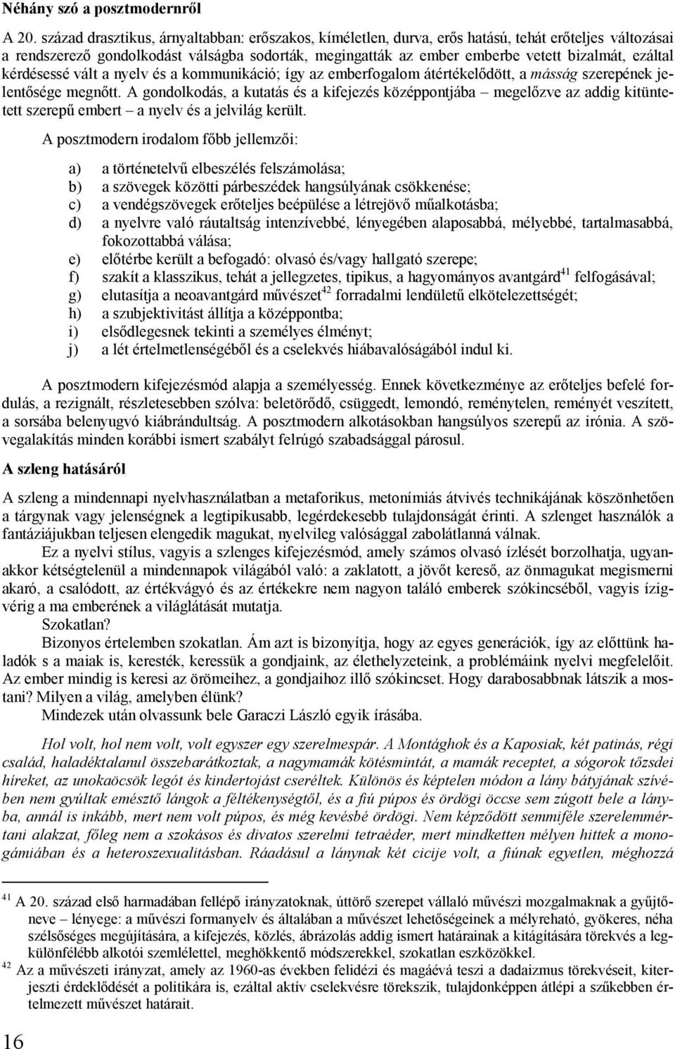 ezáltal kérdésessé vált a nyelv és a kommunikáció; így az emberfogalom átértékelődött, a másság szerepének jelentősége megnőtt.