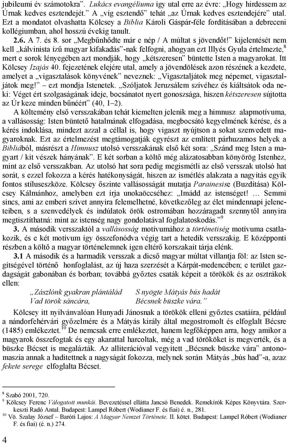 kijelentését nem kell kálvinista ízű magyar kifakadás -nak felfogni, ahogyan ezt Illyés Gyula értelmezte, 8 mert e sorok lényegében azt mondják, hogy kétszeresen büntette Isten a magyarokat.