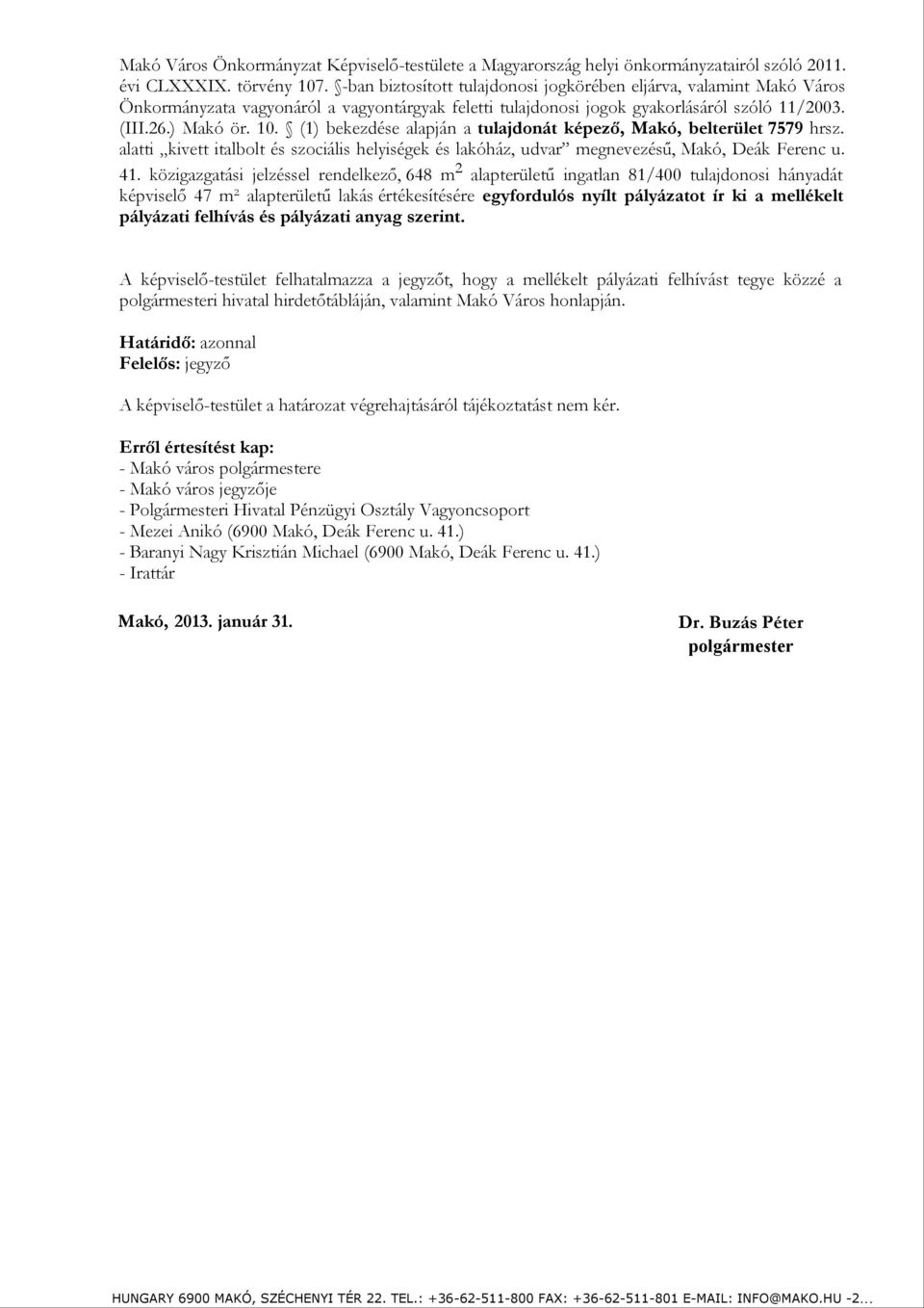 (1) bekezdése alapján a tulajdonát képező, Makó, belterület 7579 hrsz. alatti kivett italbolt és szociális helyiségek és lakóház, udvar megnevezésű, Makó, Deák Ferenc u. 41.