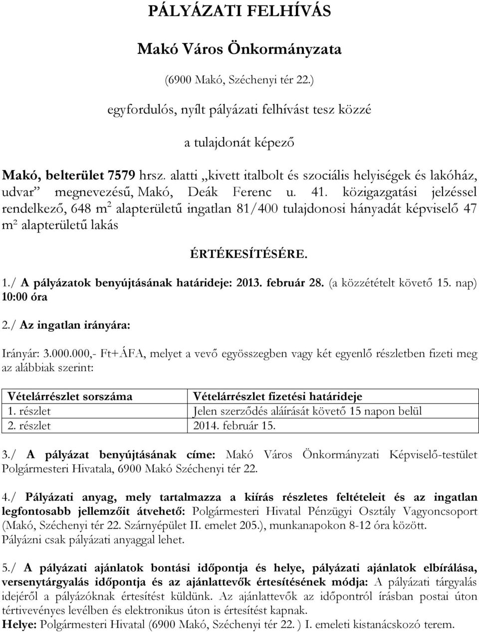 közigazgatási jelzéssel rendelkező, 648 m 2 alapterületű ingatlan 81/400 tulajdonosi hányadát képviselő 47 m² alapterületű lakás ÉRTÉKESÍTÉSÉRE. 1./ A pályázatok benyújtásának határideje: 2013.