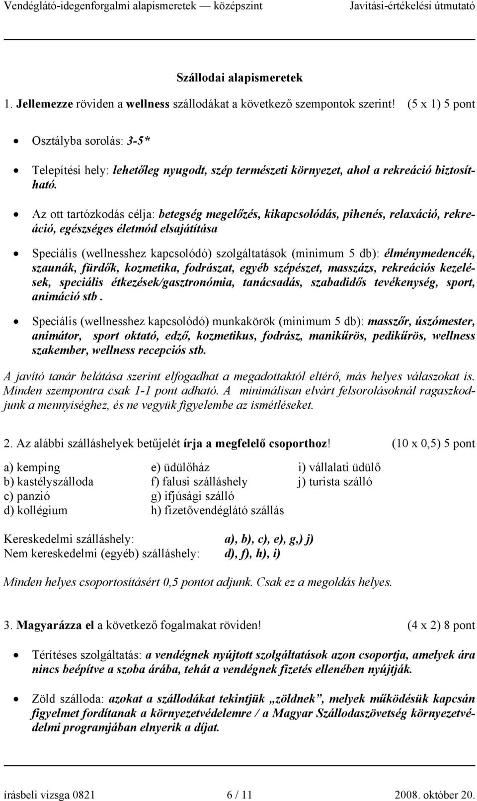 Az ott tartózkodás célja: betegség megelőzés, kikapcsolódás, pihenés, relaxáció, rekreáció, egészséges életmód elsajátítása Speciális (wellnesshez kapcsolódó) szolgáltatások (minimum 5 db):