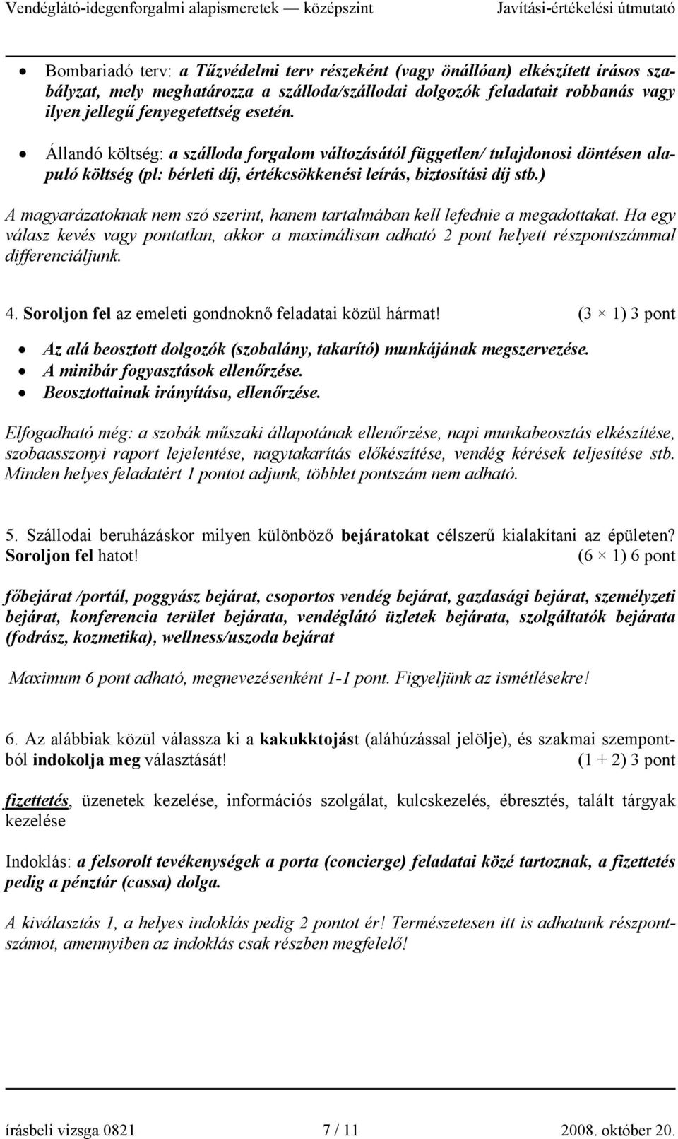 ) A magyarázatoknak nem szó szerint, hanem tartalmában kell lefednie a megadottakat. Ha egy válasz kevés vagy pontatlan, akkor a maximálisan adható 2 pont helyett részpontszámmal differenciáljunk. 4.