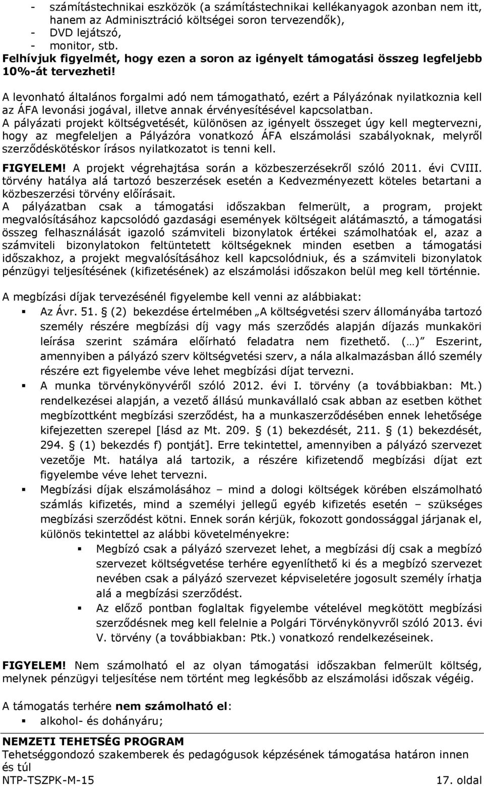 A levonható általános forgalmi adó nem támogatható, ezért a Pályázónak nyilatkoznia kell az ÁFA levonási jogával, illetve annak érvényesítésével kapcsolatban.