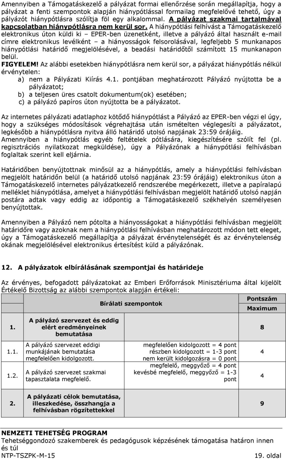 A hiánypótlási felhívást a Támogatáskezelő elektronikus úton küldi ki EPER-ben üzenetként, illetve a pályázó által használt e-mail címre elektronikus levélként a hiányosságok felsorolásával,