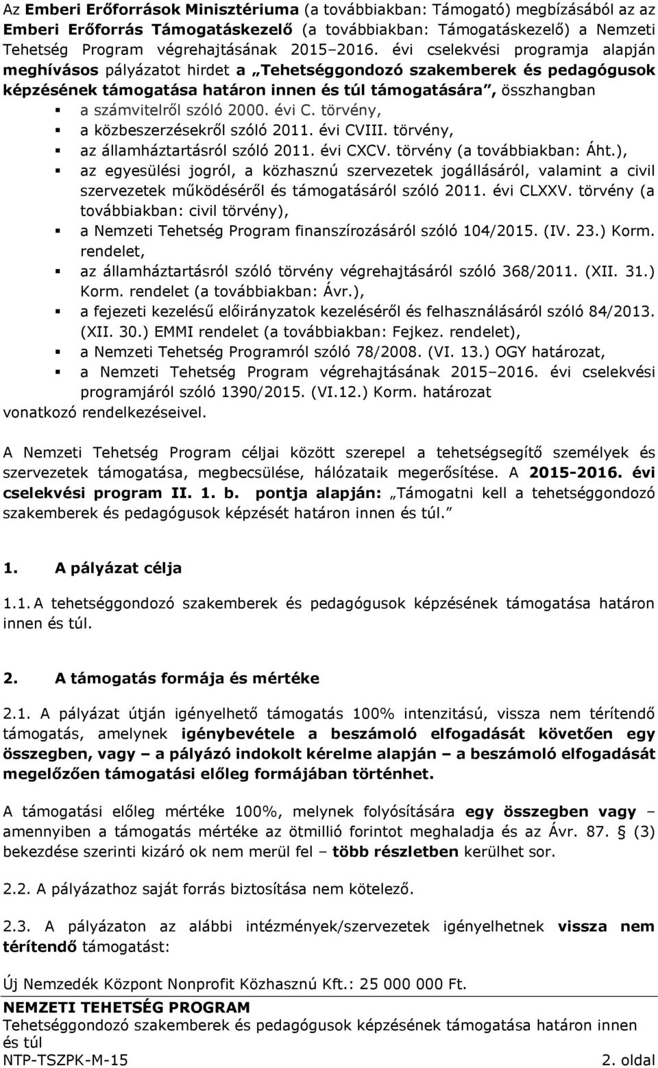 2000. évi C. törvény, a közbeszerzésekről szóló 2011. évi CVIII. törvény, az államháztartásról szóló 2011. évi CXCV. törvény (a továbbiakban: Áht.