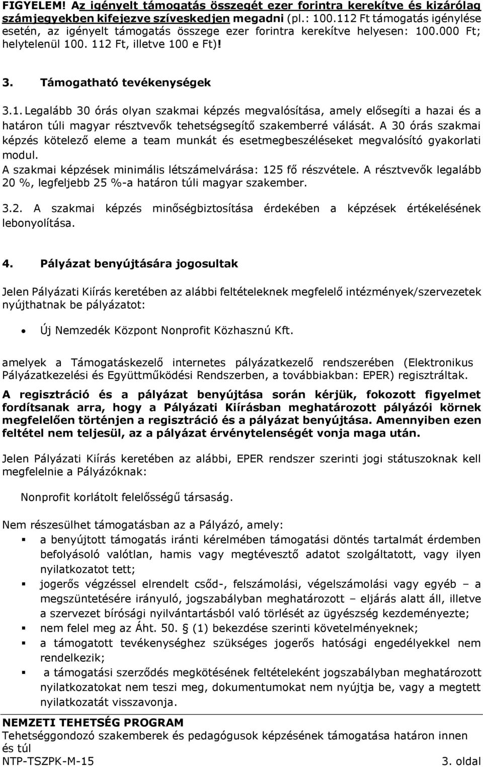 A 30 órás szakmai képzés kötelező eleme a team munkát és esetmegbeszéléseket megvalósító gyakorlati modul. A szakmai képzések minimális létszámelvárása: 125 fő részvétele.