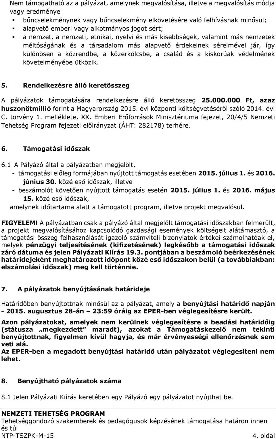 a közerkölcsbe, a család és a kiskorúak védelmének követelményébe ütközik. 5. Rendelkezésre álló keretösszeg A pályázatok támogatására rendelkezésre álló keretösszeg 25.000.