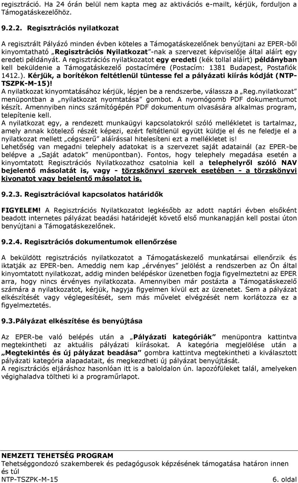 2. Regisztrációs nyilatkozat A regisztrált Pályázó minden évben köteles a Támogatáskezelőnek benyújtani az EPER-ből kinyomtatható Regisztrációs Nyilatkozat -nak a szervezet képviselője által aláírt