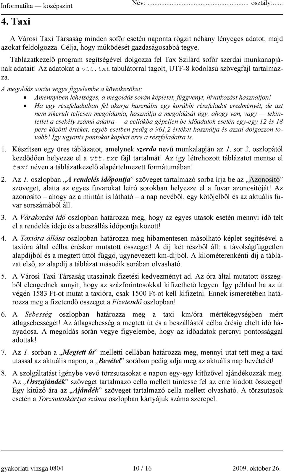 A megoldás során vegye figyelembe a következőket: Amennyiben lehetséges, a megoldás során képletet, függvényt, hivatkozást használjon!