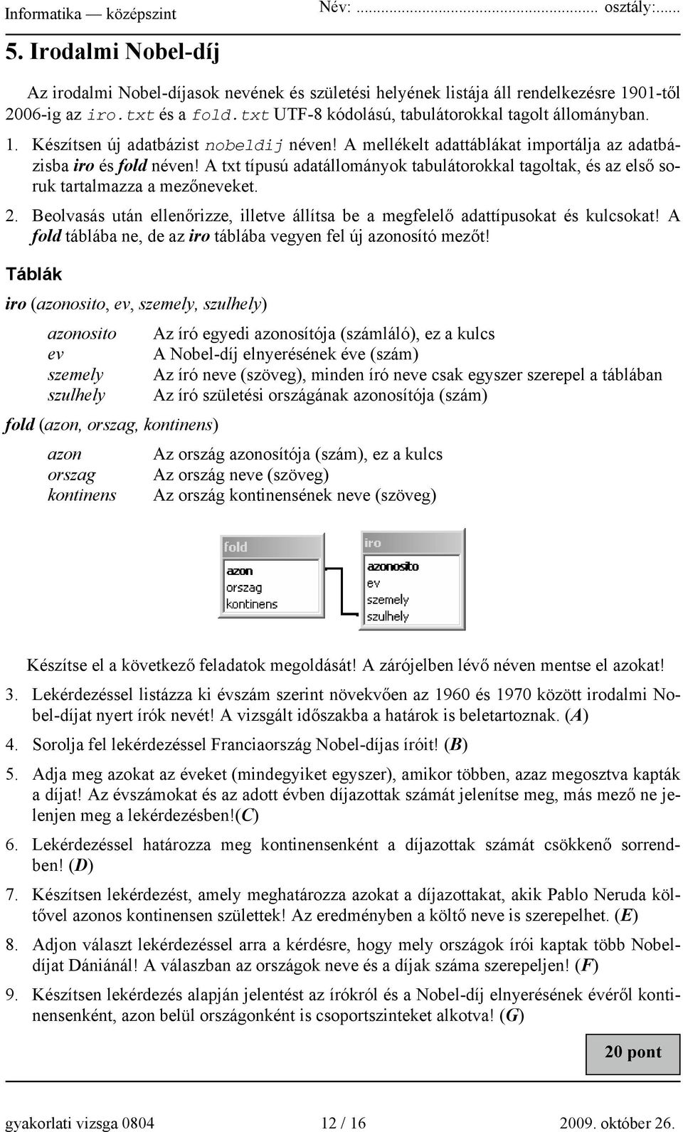 Beolvasás után ellenőrizze, illetve állítsa be a megfelelő adattípusokat és kulcsokat! A fold táblába ne, de az iro táblába vegyen fel új azonosító mezőt!