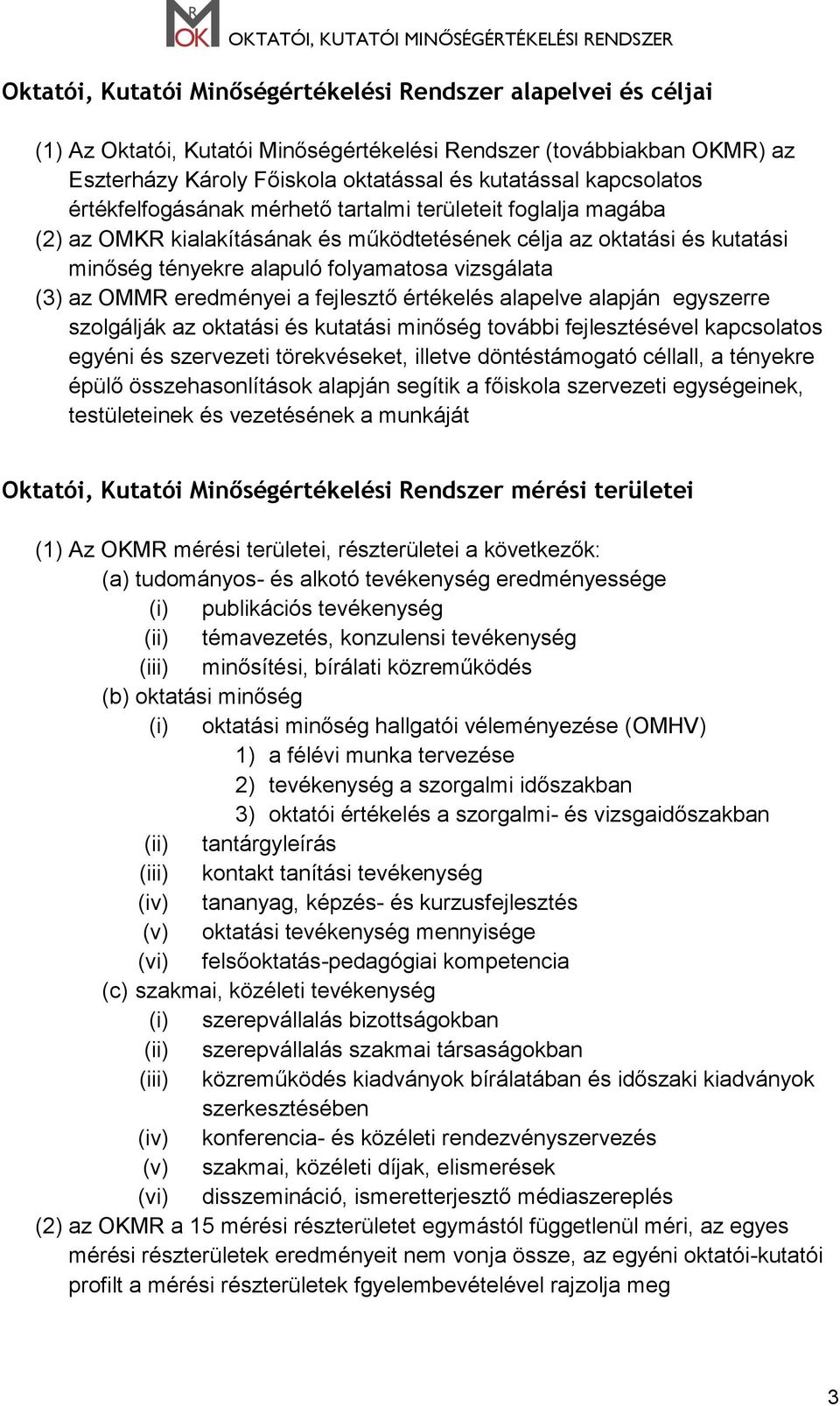 (3) az OMMR eredményei a fejlesztő értékelés alapelve alapján egyszerre szolgálják az oktatási és kutatási minőség további fejlesztésével kapcsolatos egyéni és szervezeti törekvéseket, illetve