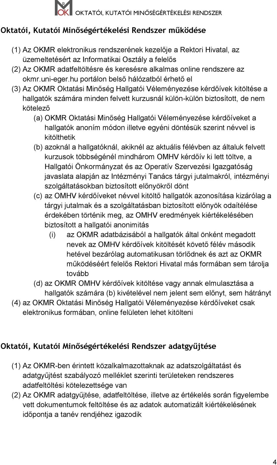 hu portálon belső hálózatból érhető el (3) Az OKMR Oktatási Minőség Hallgatói Véleményezése kérdőívek kitöltése a hallgatók számára minden felvett kurzusnál külön-külön biztosított, de nem kötelező