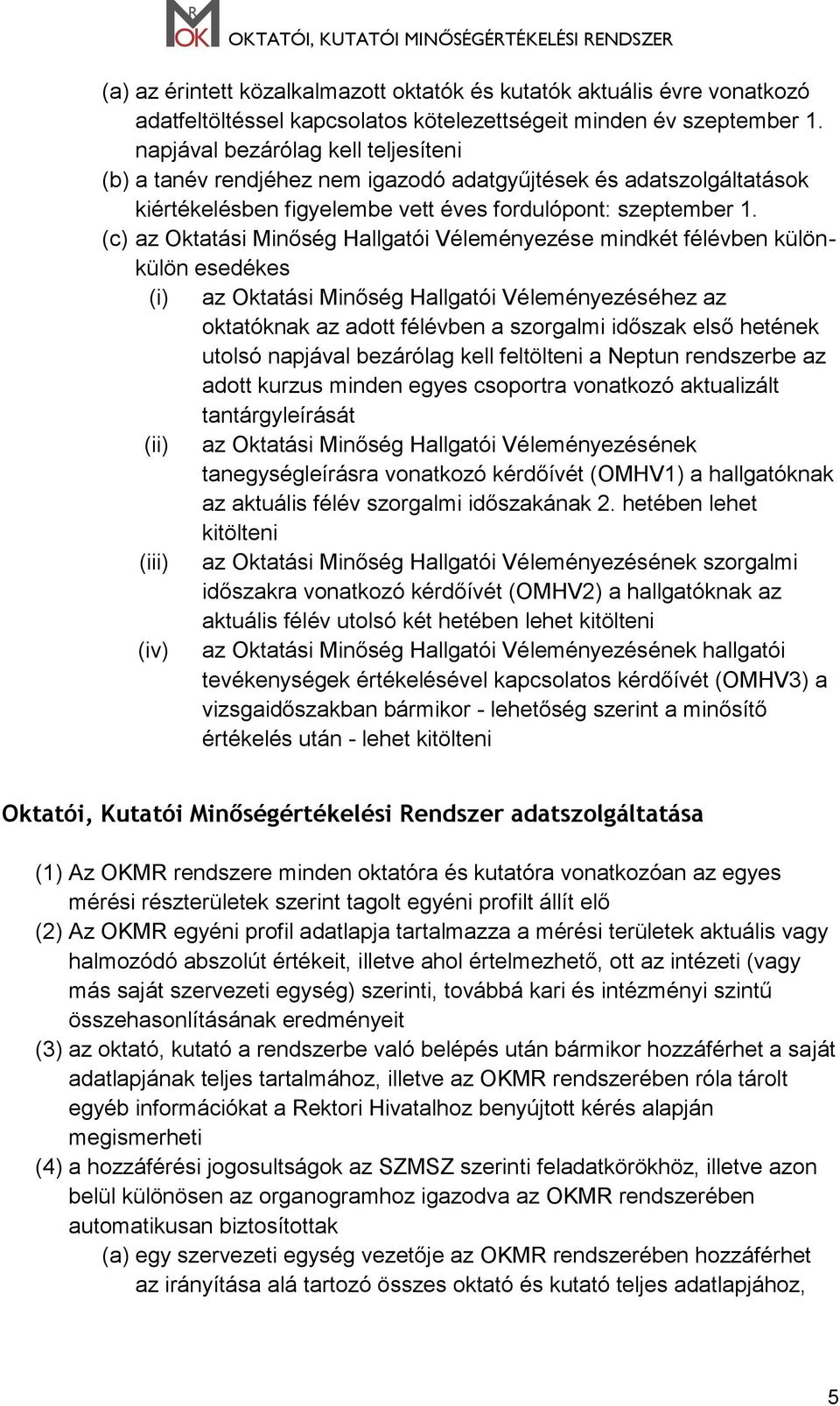 (c) az Oktatási Minőség Hallgatói Véleményezése mindkét félévben különkülön esedékes (i) az Oktatási Minőség Hallgatói Véleményezéséhez az oktatóknak az adott félévben a szorgalmi időszak első