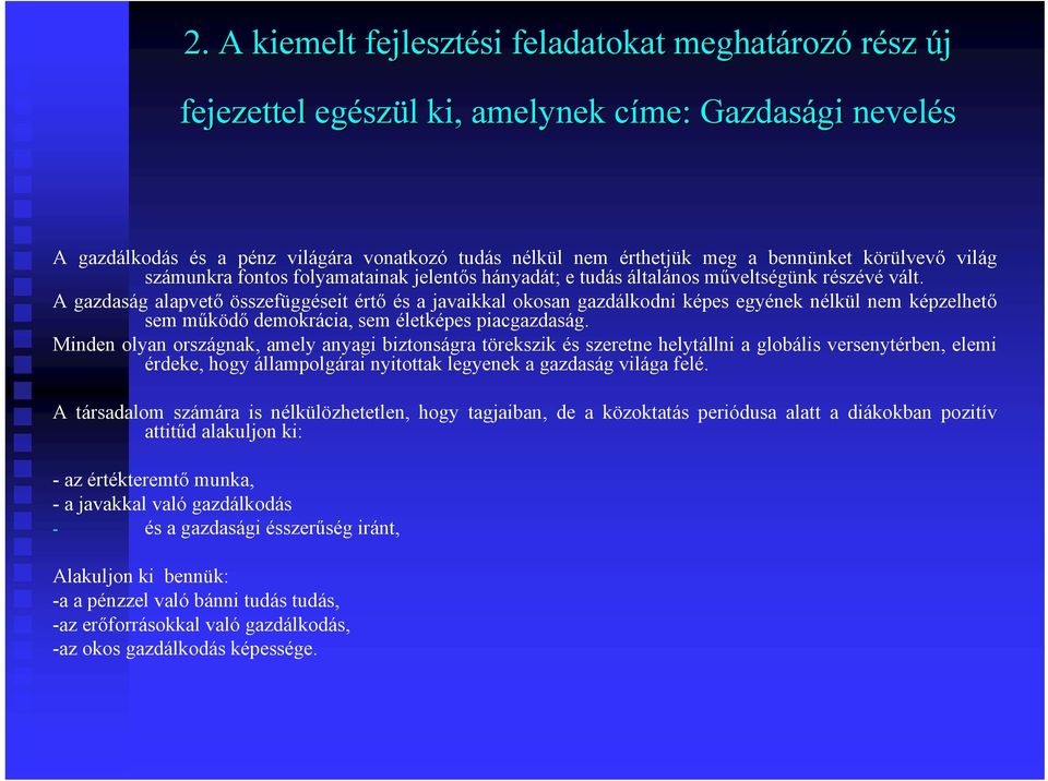 A gazdaság alapvető összefüggéseit értő és a javaikkal okosan gazdálkodni képes egyének nélkül nem képzelhető sem működő demokrácia, sem életképes piacgazdaság.