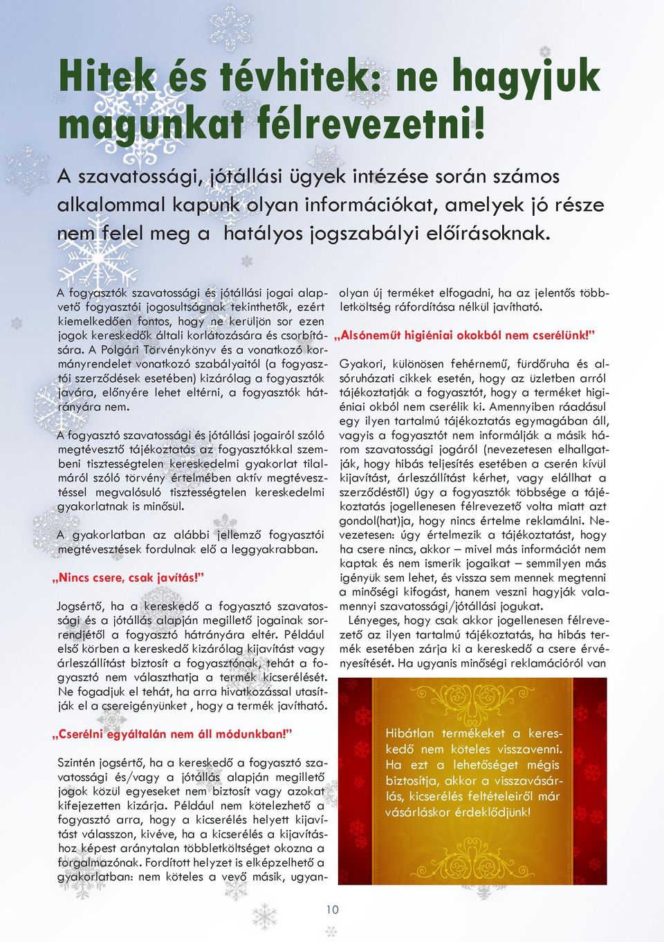 A fogyasztók szavatossági és jótállási jogai alapvető fogyasztói jogosultságnak tekinthetők, ezért kiemelkedően fontos, hogy ne kerüljön sor ezen jogok kereskedők általi korlátozására és csorbítására.