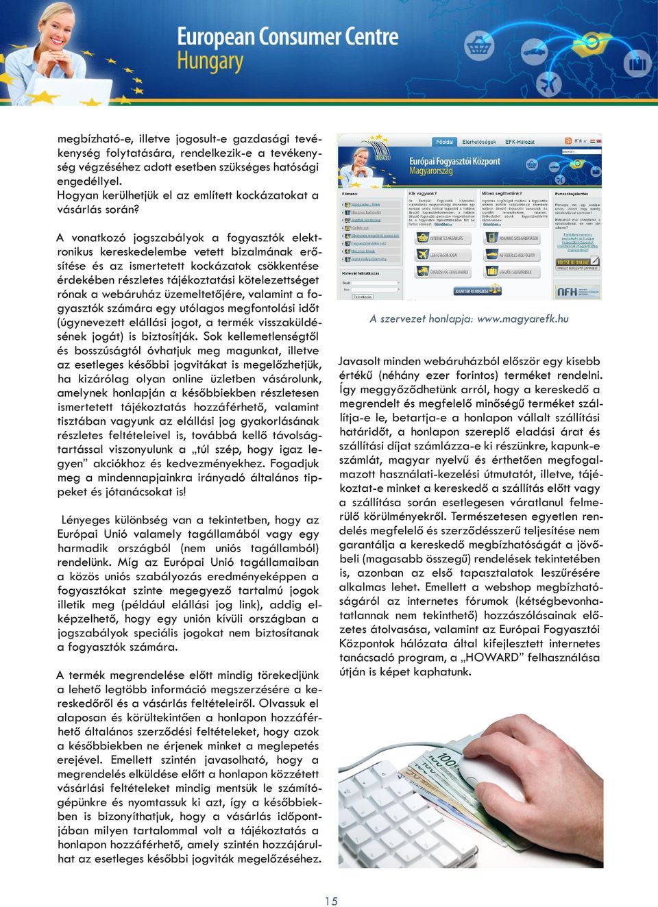 A vonatkozó jogszabályok a fogyasztók elektronikus kereskedelembe vetett bizalmának erősítése és az ismertetett kockázatok csökkentése érdekében részletes tájékoztatási kötelezettséget rónak a