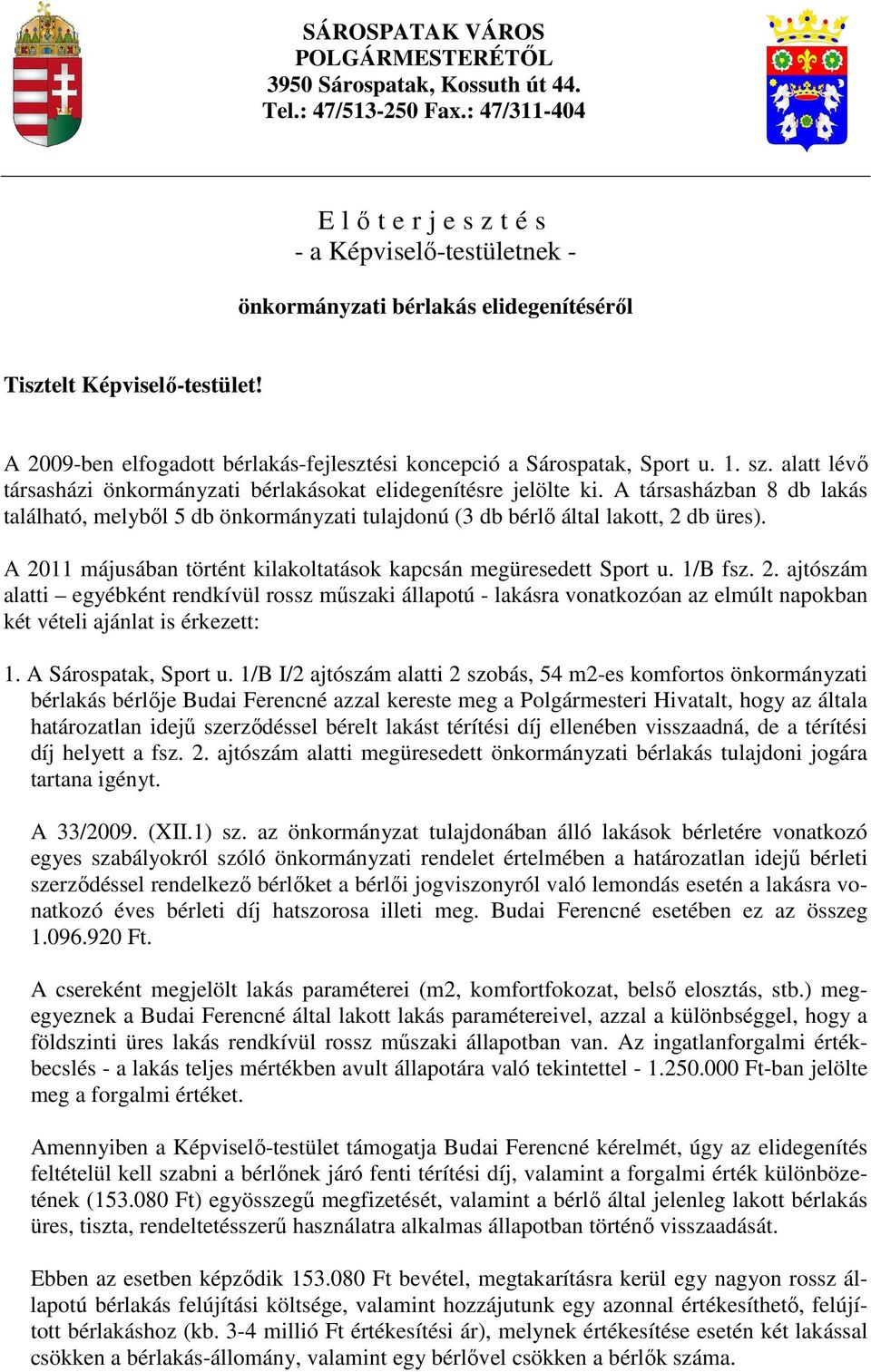 1. sz. alatt lévı társasházi önkormányzati bérlakásokat elidegenítésre jelölte ki. A társasházban 8 db lakás található, melybıl 5 db önkormányzati tulajdonú (3 db bérlı által lakott, 2 db üres).