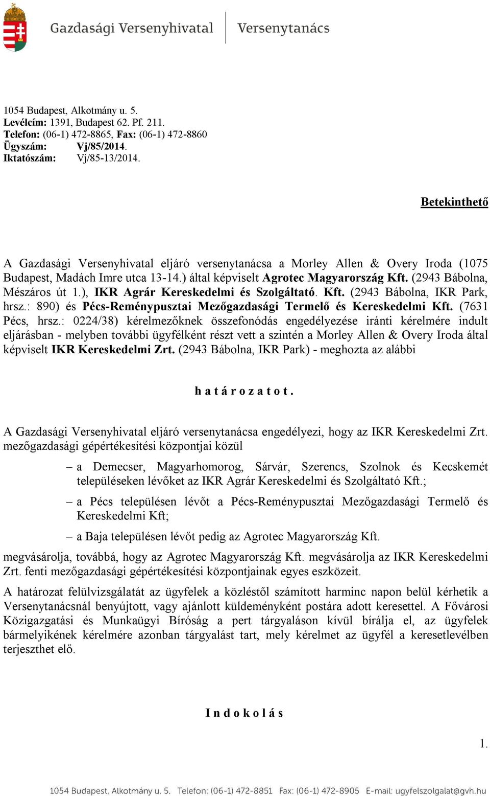 (2943 Bábolna, Mészáros út 1.), IKR Agrár Kereskedelmi és Szolgáltató. Kft. (2943 Bábolna, IKR Park, hrsz.: 890) és Pécs-Reménypusztai Mezőgazdasági Termelő és Kereskedelmi Kft. (7631 Pécs, hrsz.