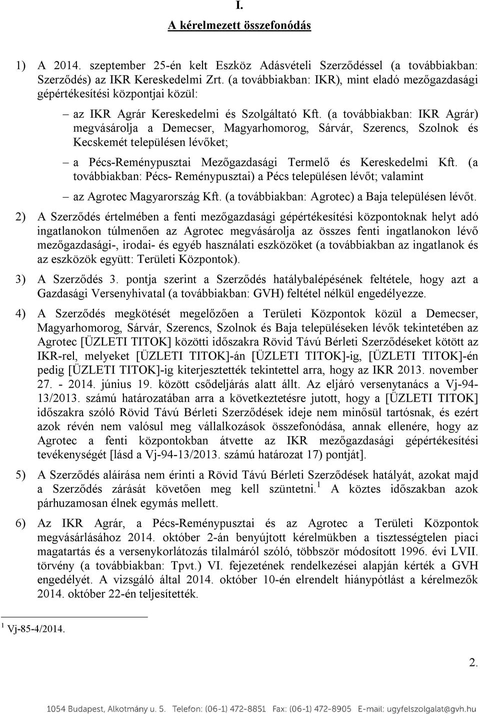 (a továbbiakban: IKR Agrár) megvásárolja a Demecser, Magyarhomorog, Sárvár, Szerencs, Szolnok és Kecskemét településen lévőket; a Pécs-Reménypusztai Mezőgazdasági Termelő és Kereskedelmi Kft.