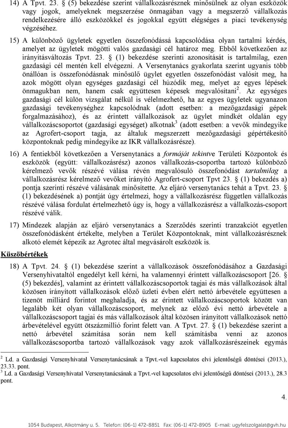 elégséges a piaci tevékenység végzéséhez. 15) A különböző ügyletek egyetlen összefonódássá kapcsolódása olyan tartalmi kérdés, amelyet az ügyletek mögötti valós gazdasági cél határoz meg.
