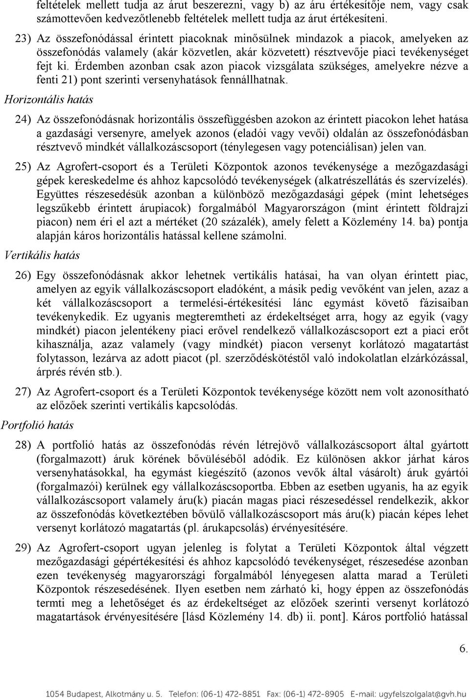 Érdemben azonban csak azon piacok vizsgálata szükséges, amelyekre nézve a fenti 21) pont szerinti versenyhatások fennállhatnak.