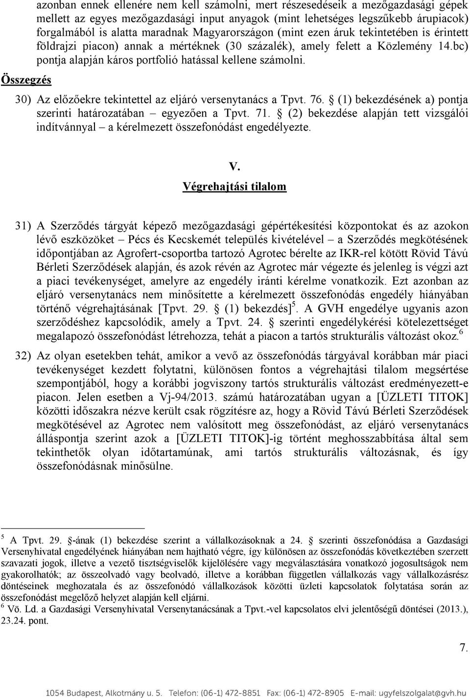 bc) pontja alapján káros portfolió hatással kellene számolni. 30) Az előzőekre tekintettel az eljáró versenytanács a Tpvt. 76. (1) bekezdésének a) pontja szerinti határozatában egyezően a Tpvt. 71.