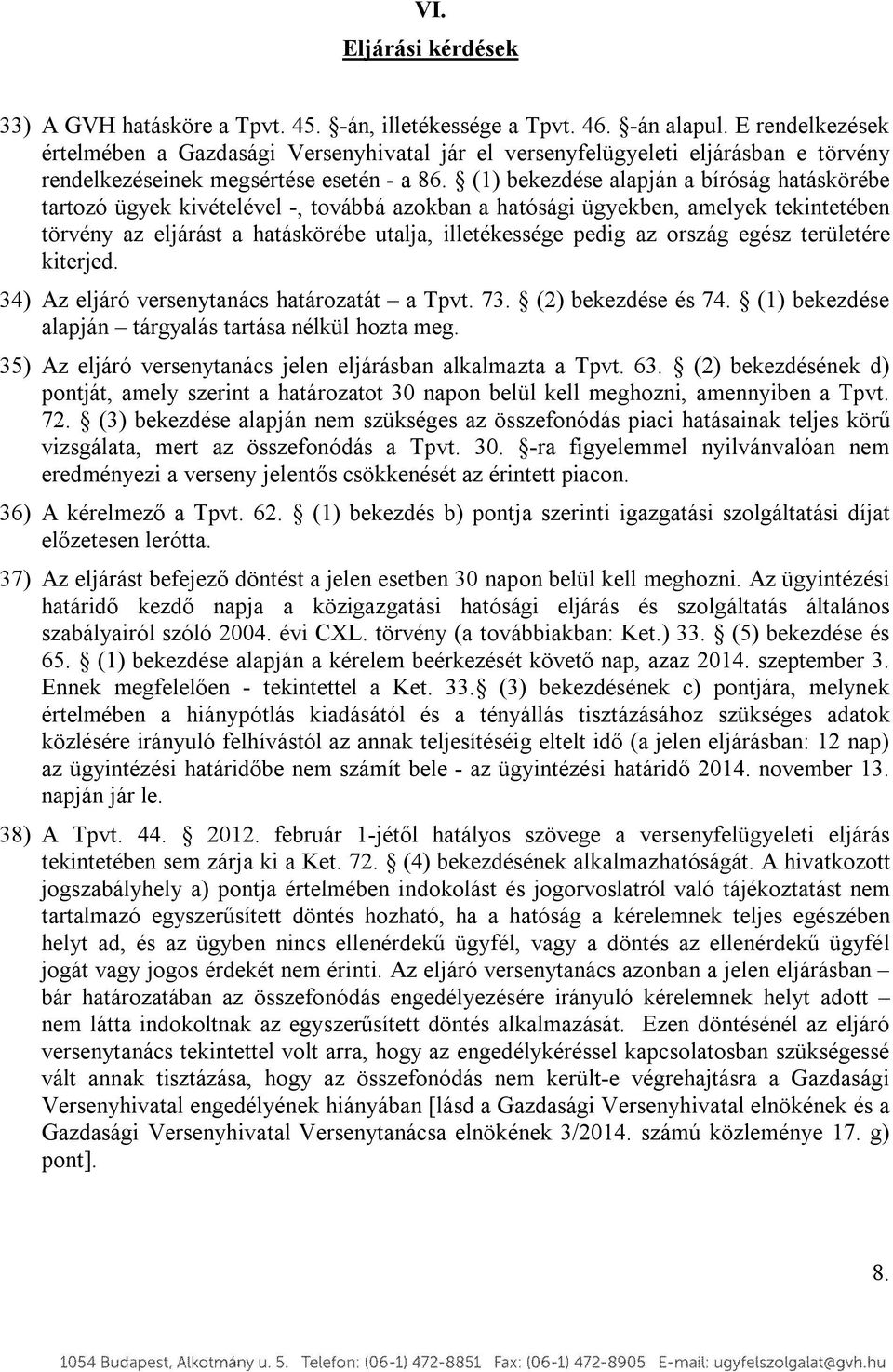 (1) bekezdése alapján a bíróság hatáskörébe tartozó ügyek kivételével -, továbbá azokban a hatósági ügyekben, amelyek tekintetében törvény az eljárást a hatáskörébe utalja, illetékessége pedig az