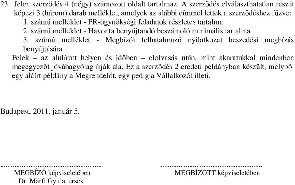 számú melléklet - Megbízói felhatalmazó nyilatkozat beszedési megbízás benyújtására Felek az alulírott helyen és időben elolvasás után, mint akaratukkal mindenben megegyezőt