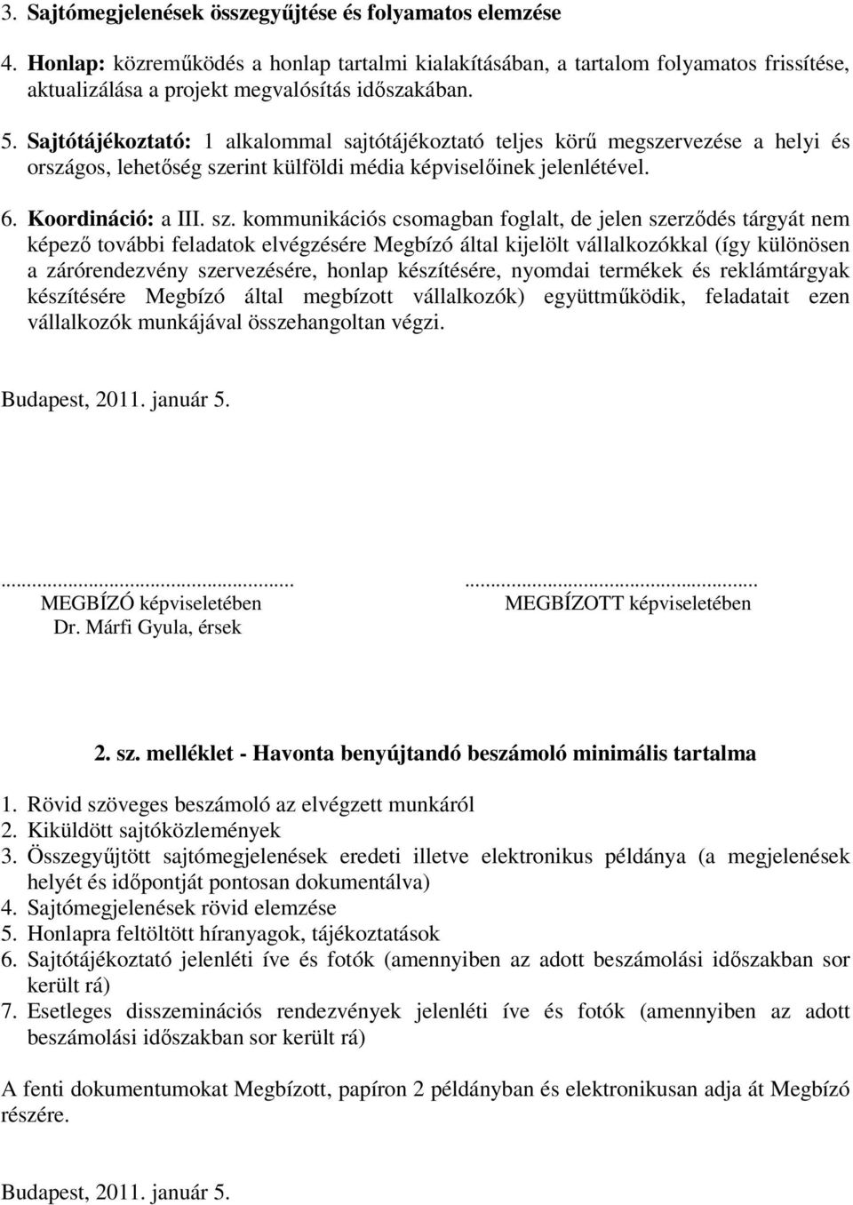 rint külföldi média képviselőinek jelenlétével. 6. Koordináció: a III. sz.