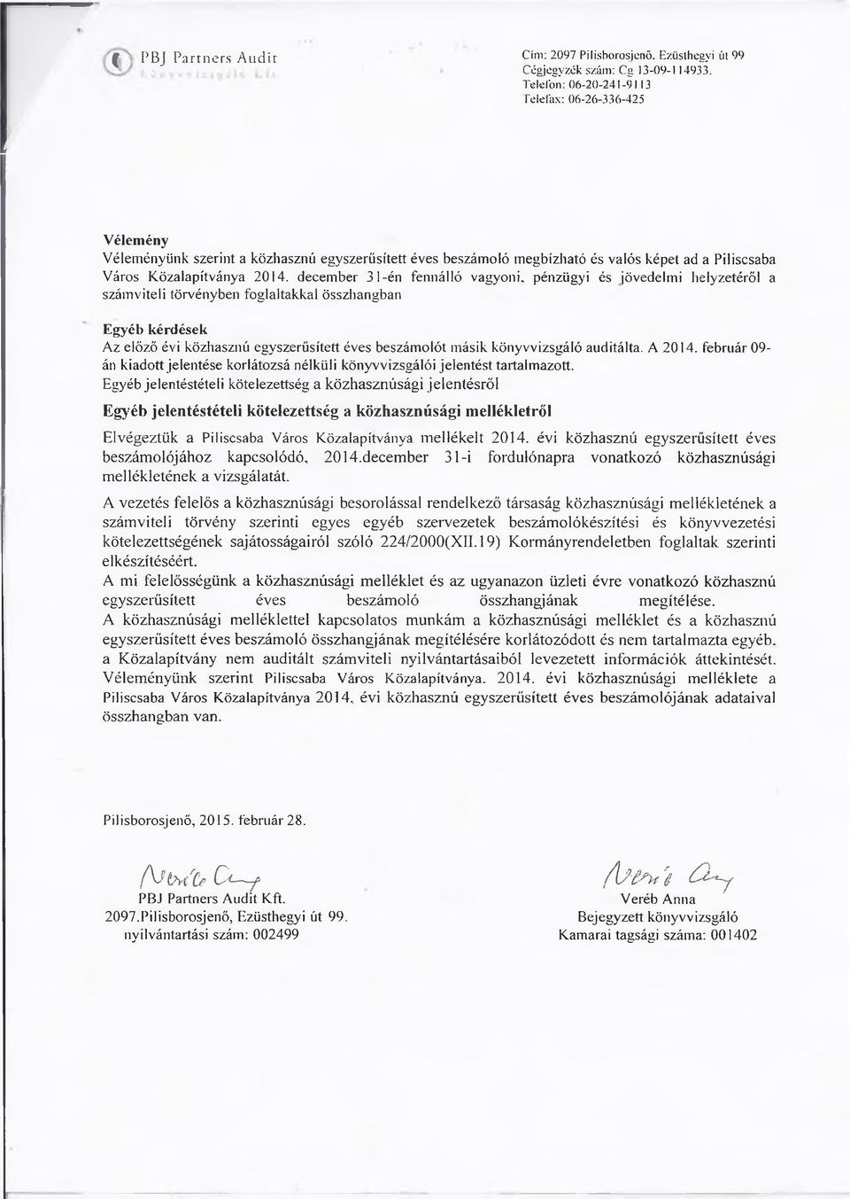 december 31-én fennálló vagyoni, pénzügyi és jövedelmi helyzetéről a számviteli törvényben foglaltakkal összhangban Egyéb kérdések Az előző évi közhasznú egyszerűsített éves beszámolót másik