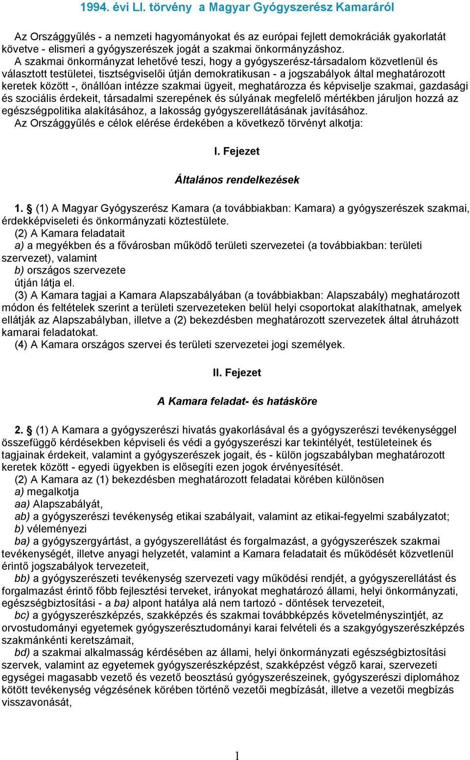 A szakmai önkormányzat lehetővé teszi, hogy a gyógyszerész-társadalom közvetlenül és választott testületei, tisztségviselői útján demokratikusan - a jogszabályok által meghatározott keretek között -,
