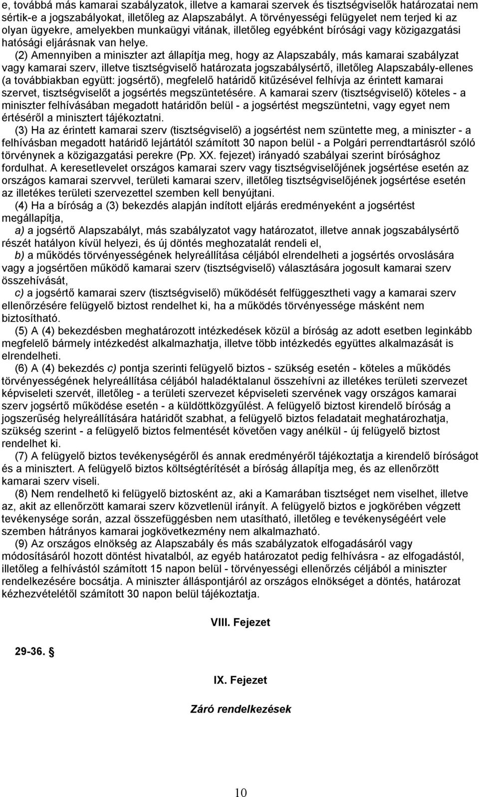 (2) Amennyiben a miniszter azt állapítja meg, hogy az Alapszabály, más kamarai szabályzat vagy kamarai szerv, illetve tisztségviselő határozata jogszabálysértő, illetőleg Alapszabály-ellenes (a