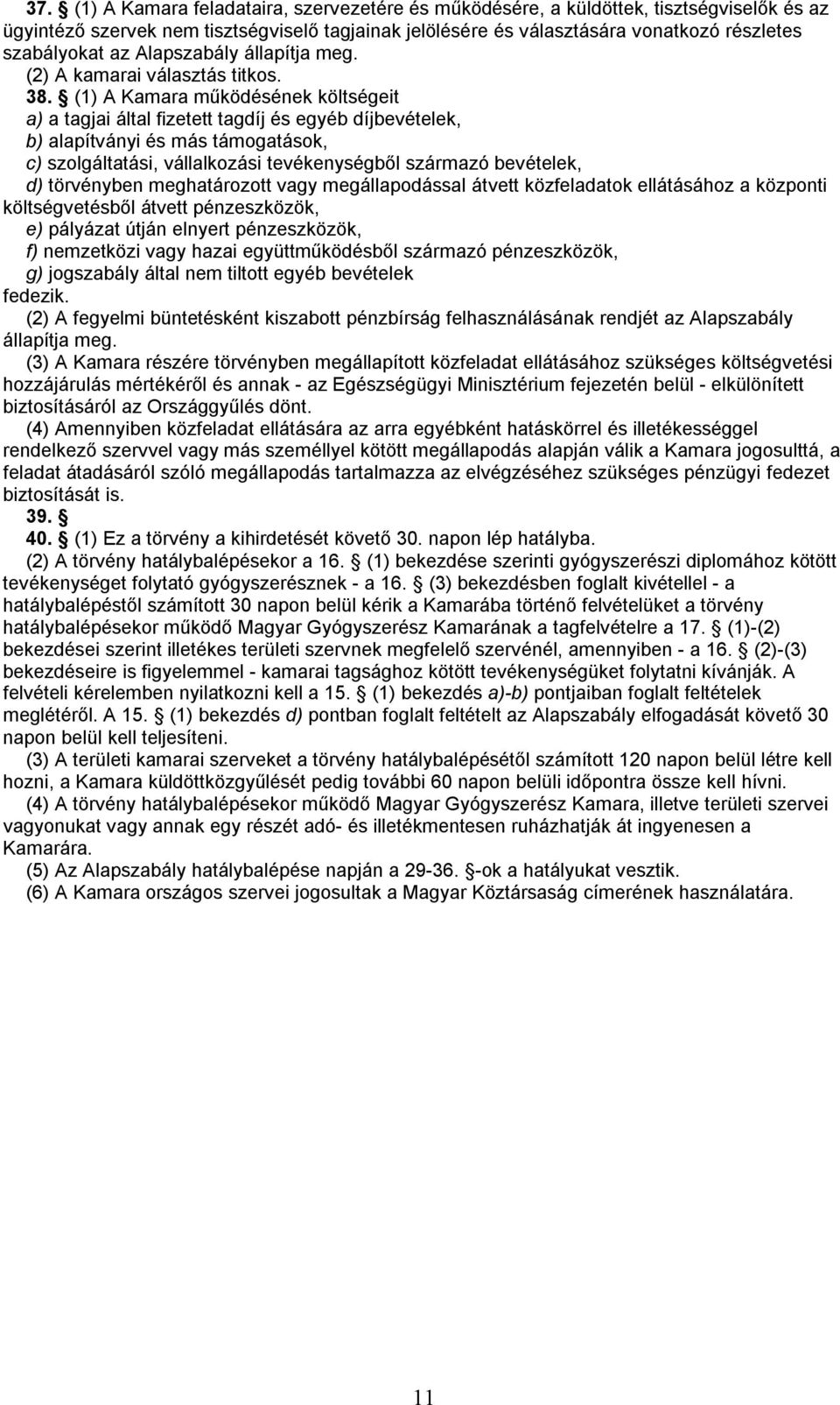 (1) A Kamara működésének költségeit a) a tagjai által fizetett tagdíj és egyéb díjbevételek, b) alapítványi és más támogatások, c) szolgáltatási, vállalkozási tevékenységből származó bevételek, d)
