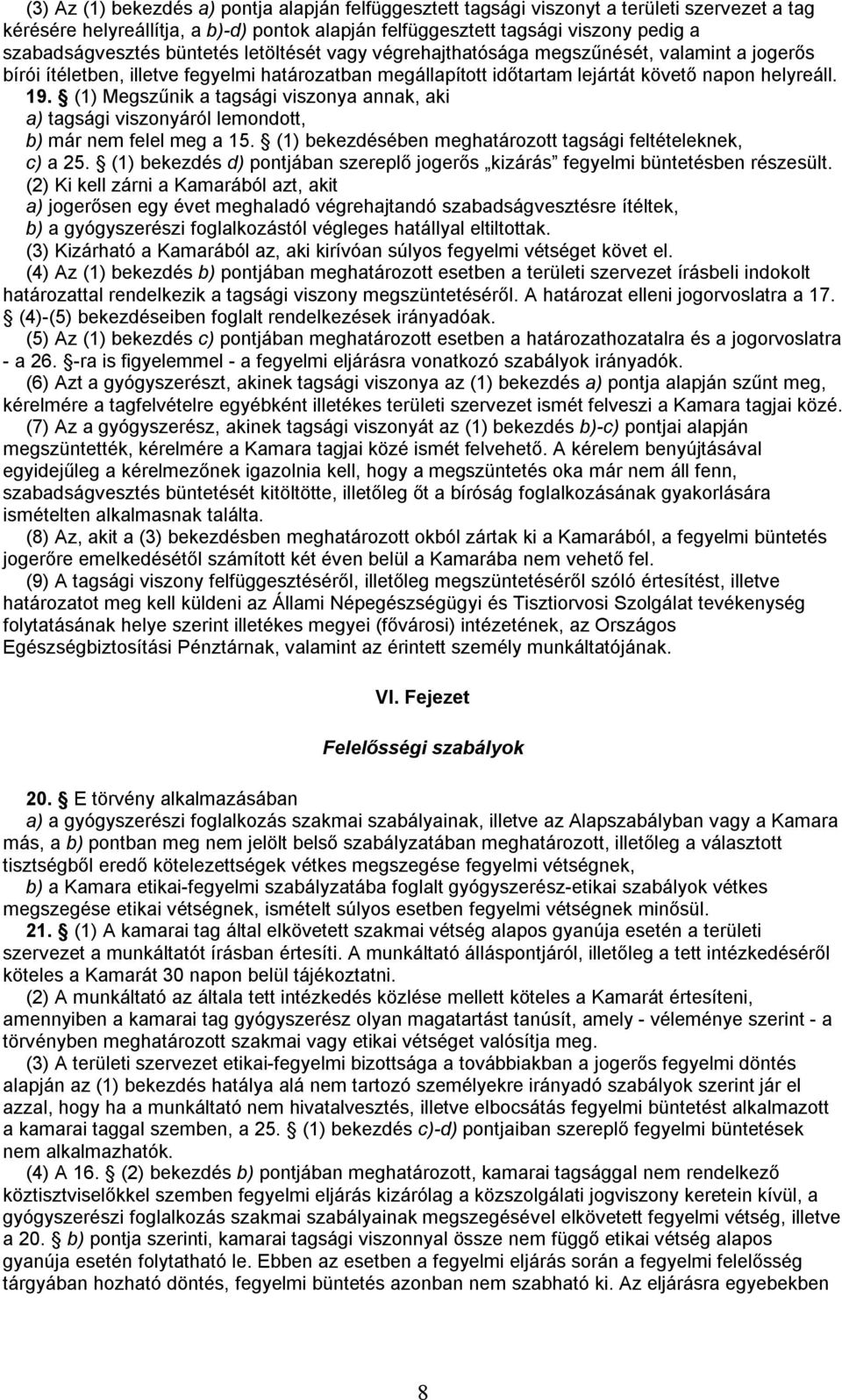 (1) Megszűnik a tagsági viszonya annak, aki a) tagsági viszonyáról lemondott, b) már nem felel meg a 15. (1) bekezdésében meghatározott tagsági feltételeknek, c) a 25.
