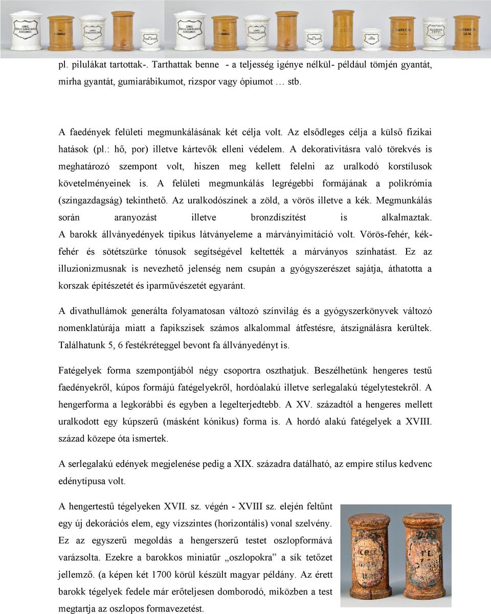 A dekorativitásra való törekvés is meghatározó szempont volt, hiszen meg kellett felelni az uralkodó korstílusok követelményeinek is.