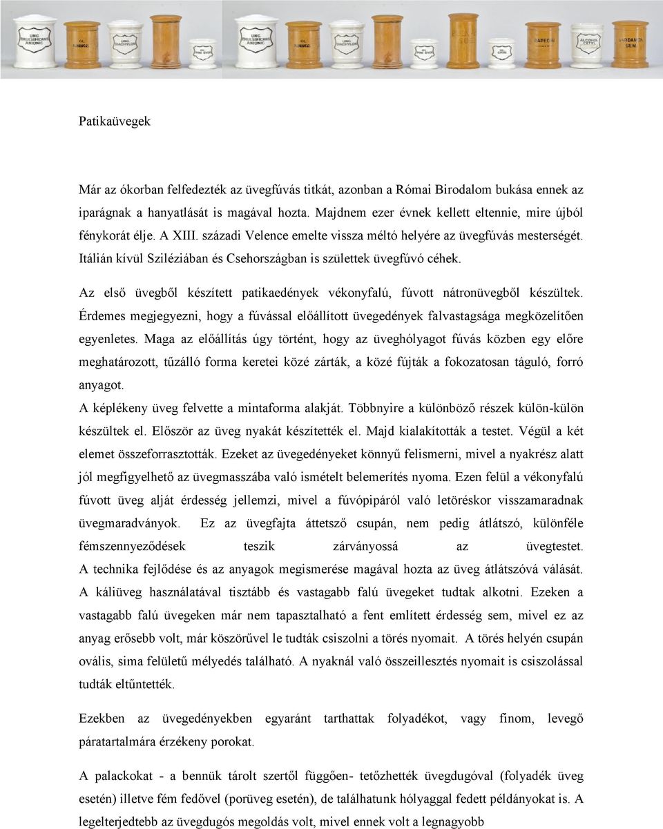 Itálián kívül Sziléziában és Csehországban is születtek üvegfúvó céhek. Az első üvegből készített patikaedények vékonyfalú, fúvott nátronüvegből készültek.