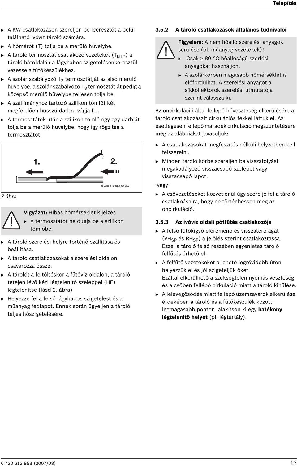 B A szolár szabályozó T 2 termosztátját az alsó merülő hüvelybe, a szolár szabályozó T 3 termosztátját pedig a középső merülő hüvelybe teljesen tolja be.