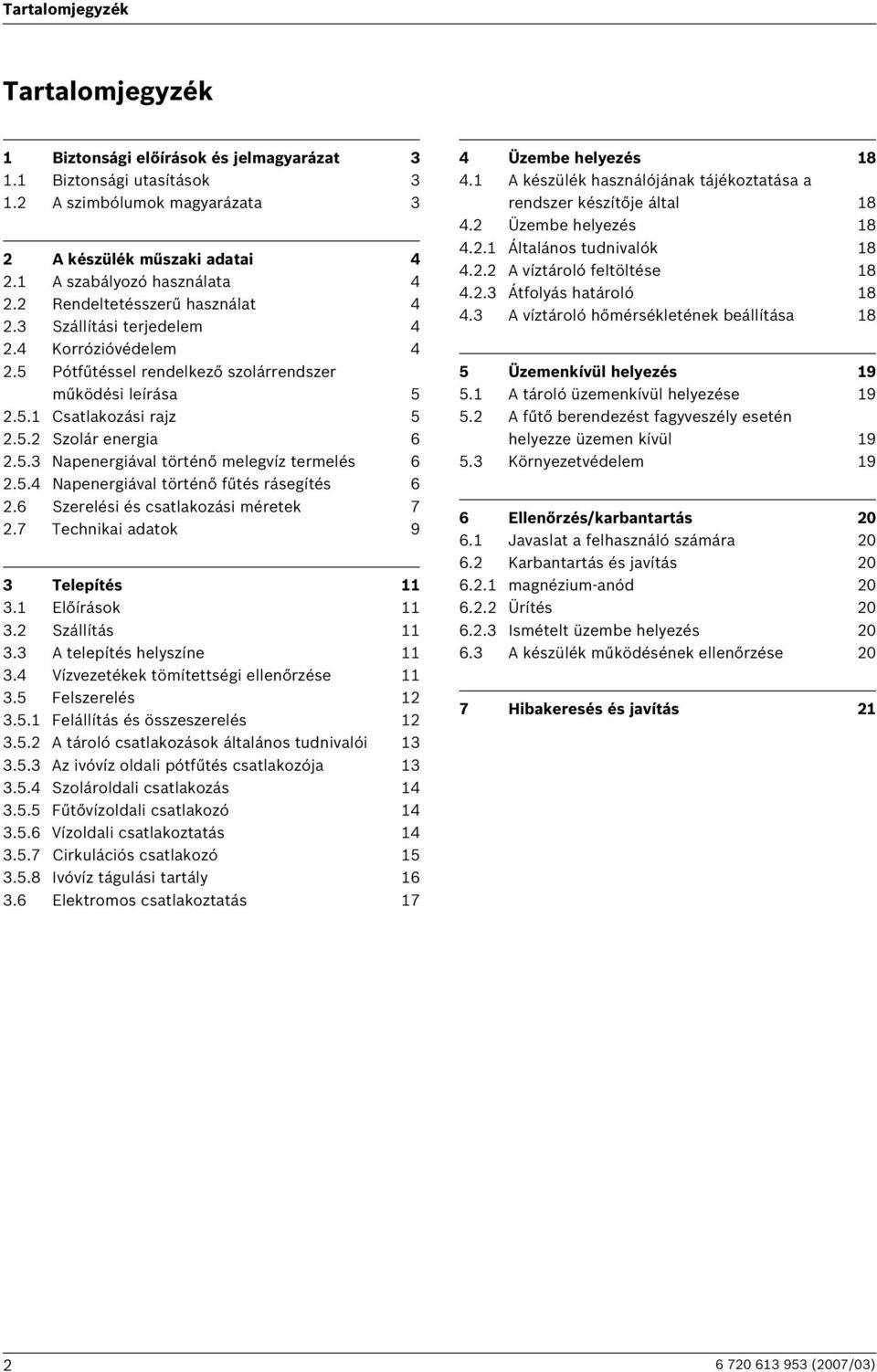 5.4 Napenergiával történő fűtés rásegítés 6 2.6 Szerelési és csatlakozási méretek 7 2.7 Technikai adatok 9 3 Telepítés 11 3.1 Előírások 11 3.2 Szállítás 11 3.3 A telepítés helyszíne 11 3.