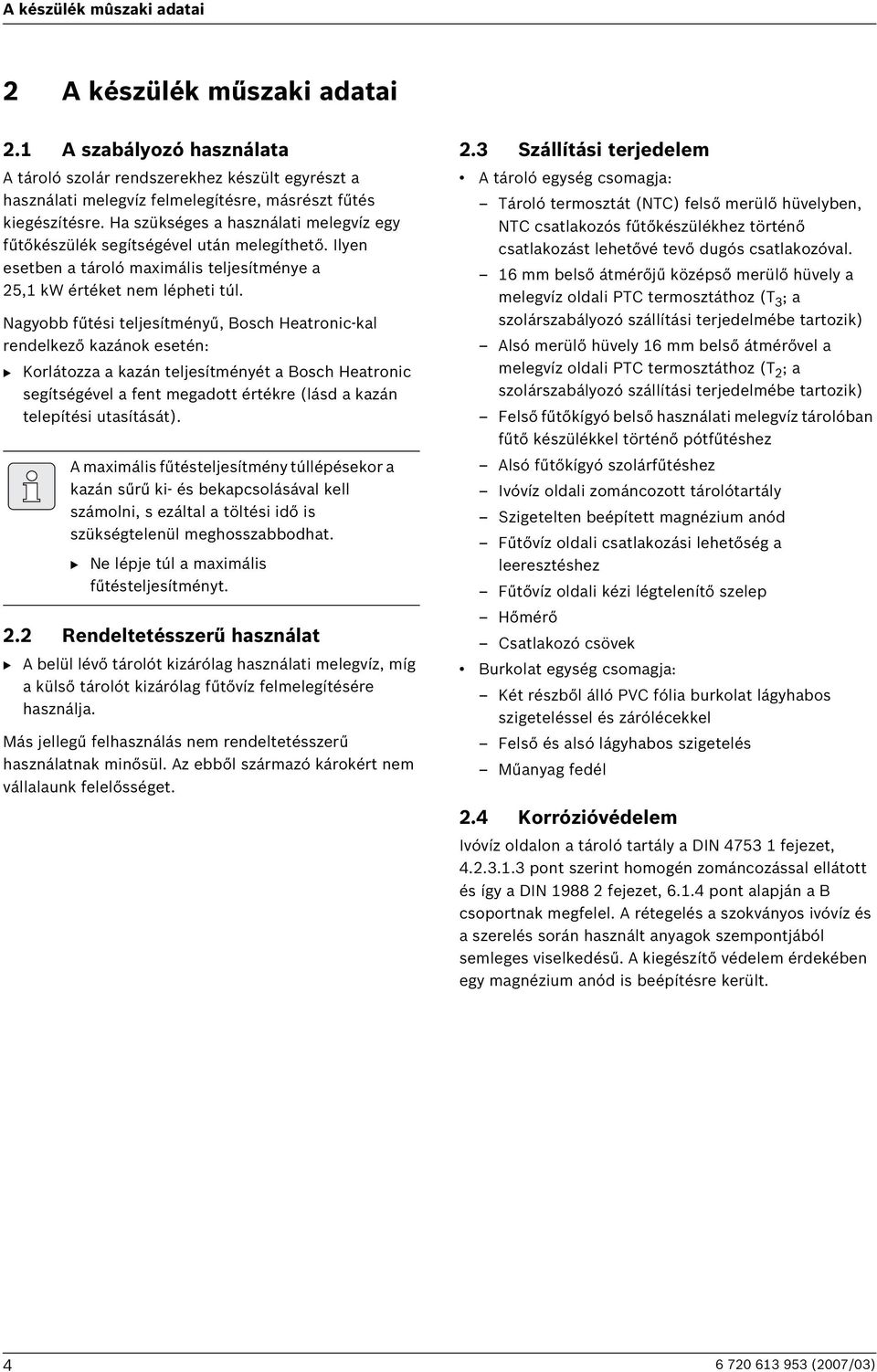 Nagyobb fűtési teljesítményű, Bosch Heatronic-kal rendelkező kazánok esetén: B Korlátozza a kazán teljesítményét a Bosch Heatronic segítségével a fent megadott értékre (lásd a kazán telepítési