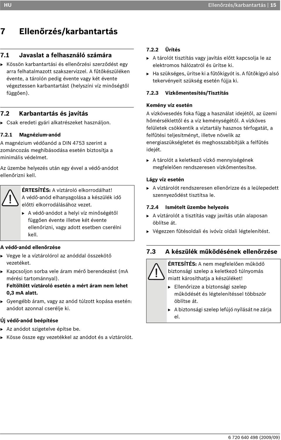7.2.1 Magnézium-anód A magnézium védőanód a DIN 4753 szerint a zománcozás meghibásodása esetén biztosítja a minimális védelmet. Az üzembe helyezés után egy évvel a védő-anódot ellenőrizni kell.