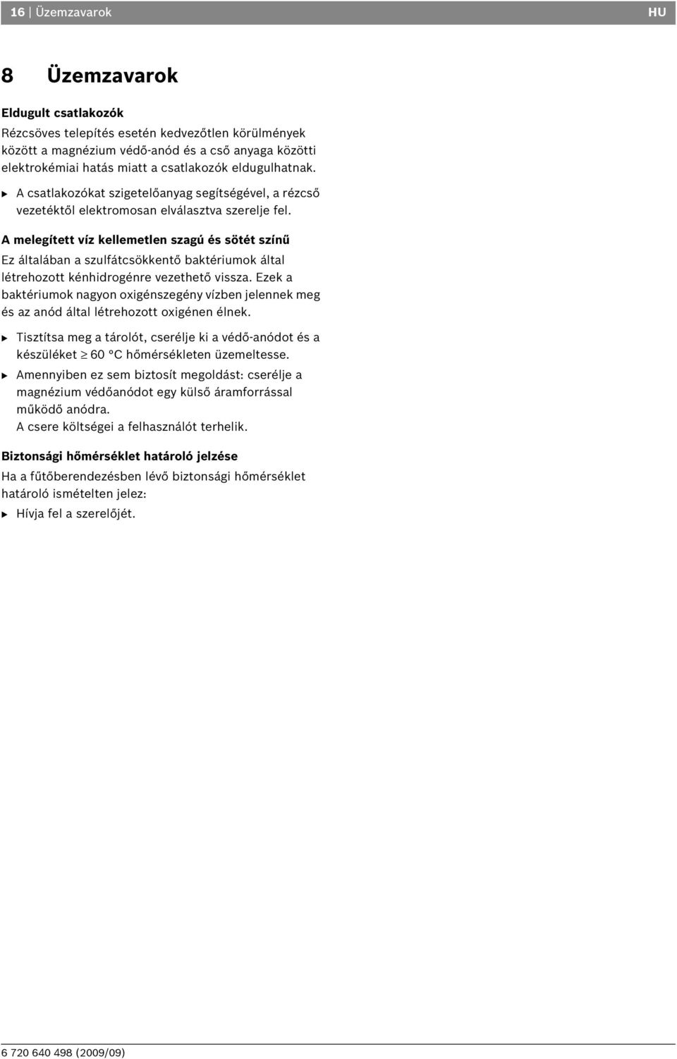 A melegített víz kellemetlen szagú és sötét színű Ez általában a szulfátcsökkentő baktériumok által létrehozott kénhidrogénre vezethető vissza.