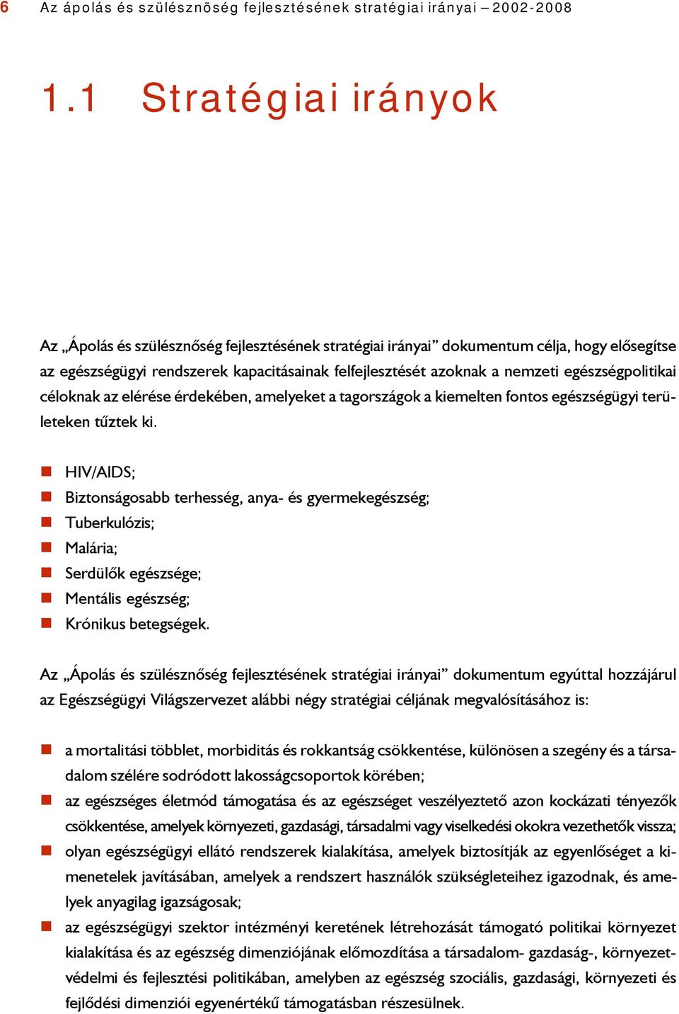 egészségpolitikai céloknak az elérése érdekében, amelyeket a tagországok a kiemelten fontos egészségügyi területeken tûztek ki.