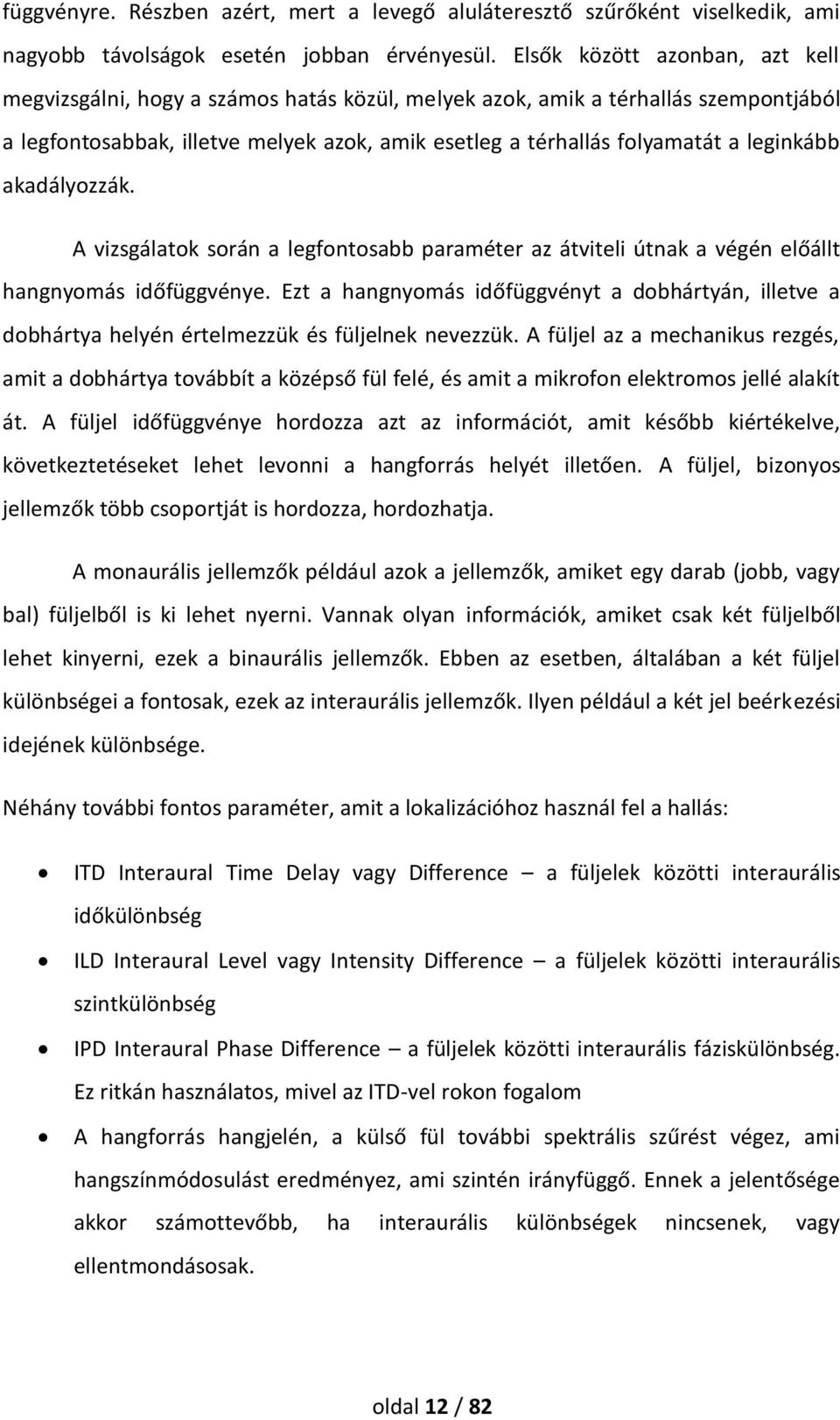 leginkább akadályozzák. A vizsgálatok során a legfontosabb paraméter az átviteli útnak a végén előállt hangnyomás időfüggvénye.